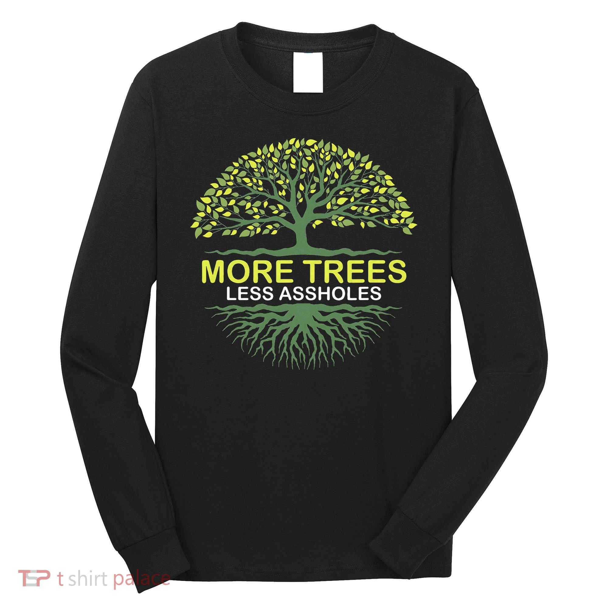 More Trees Less Assholes Environmentalist Earth Advocate Long Sleeve Shirt