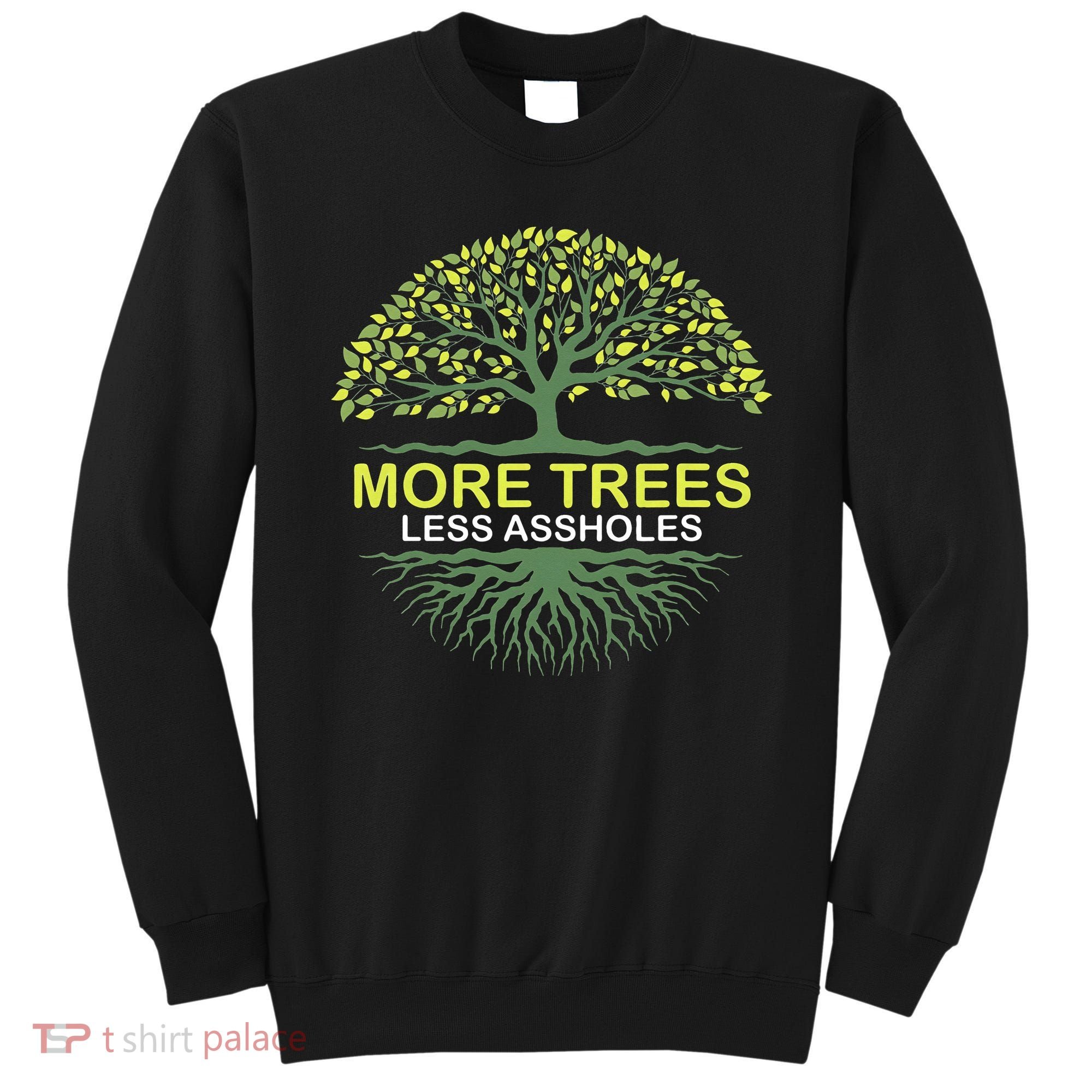 More Trees Less Assholes Environmentalist Earth Advocate Sweatshirt