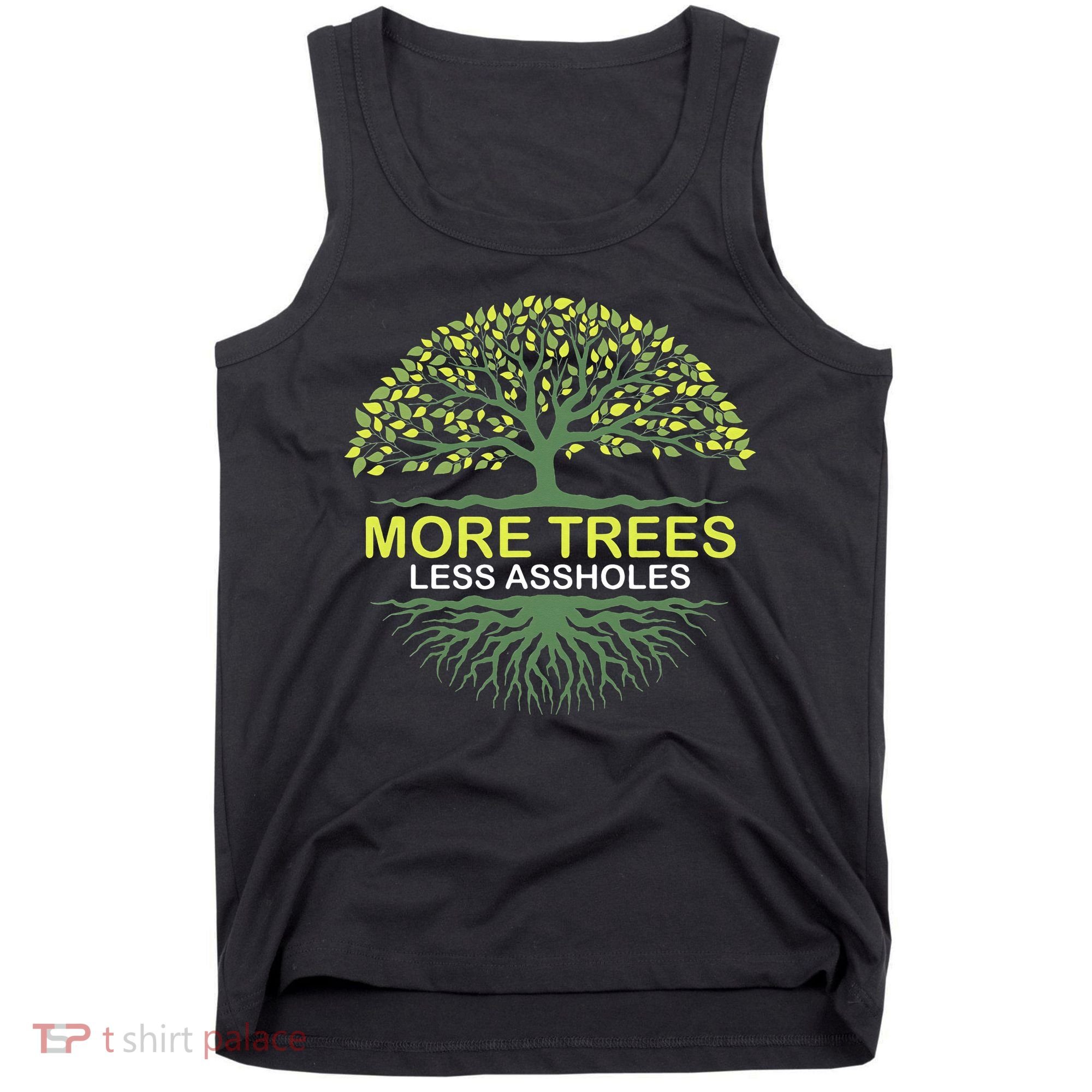 More Trees Less Assholes Environmentalist Earth Advocate Tank Top