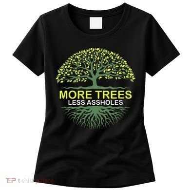 More Trees Less Assholes Environmentalist Earth Advocate Women's T-Shirt