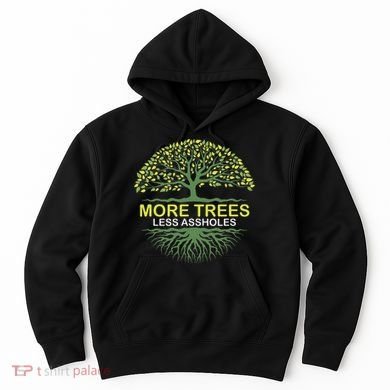 More Trees Less Assholes Environmentalist Earth Advocate Hoodie