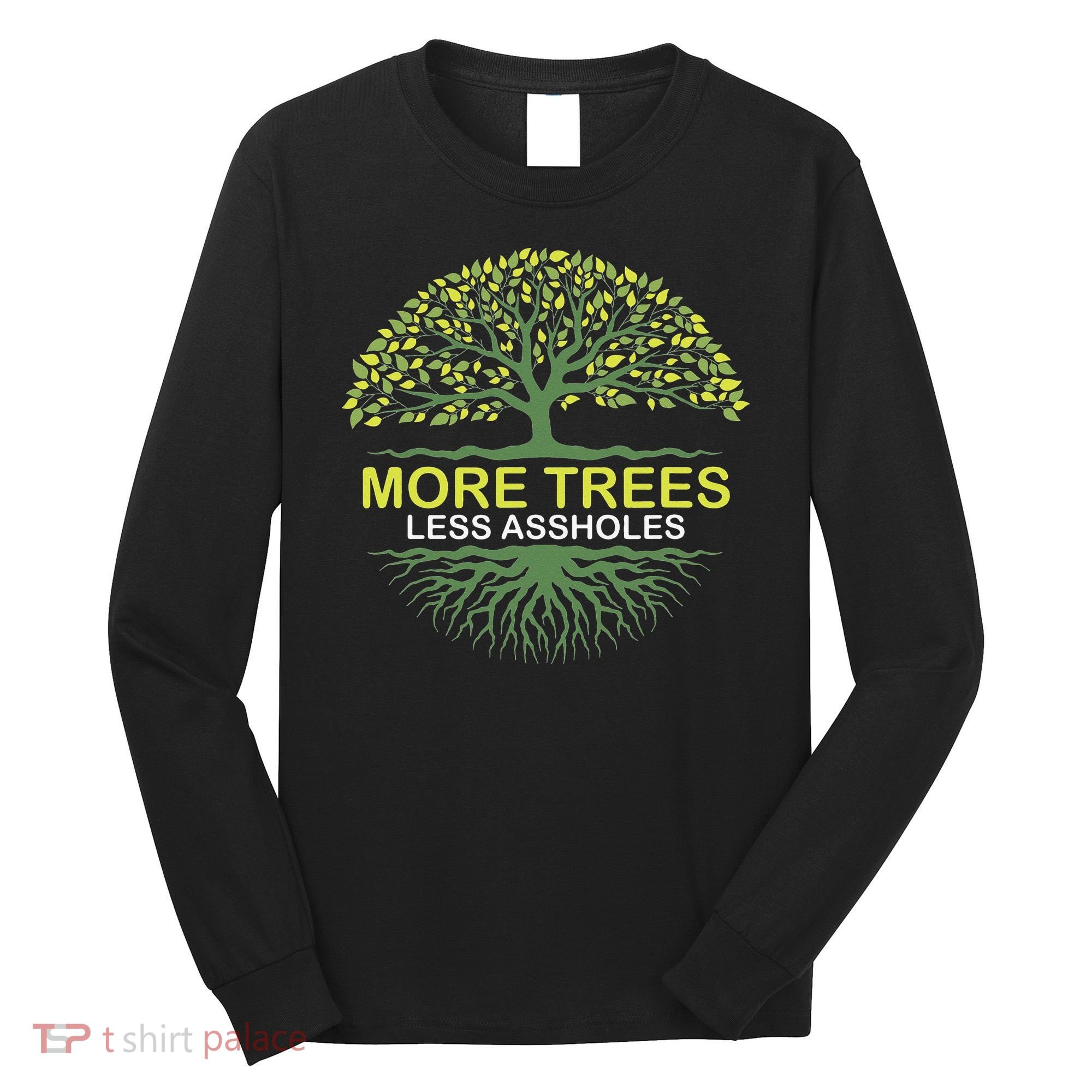 More Trees Less Assholes Environmentalist Earth Advocate Long Sleeve Shirt