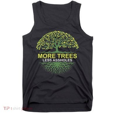 More Trees Less Assholes Environmentalist Earth Advocate Tank Top