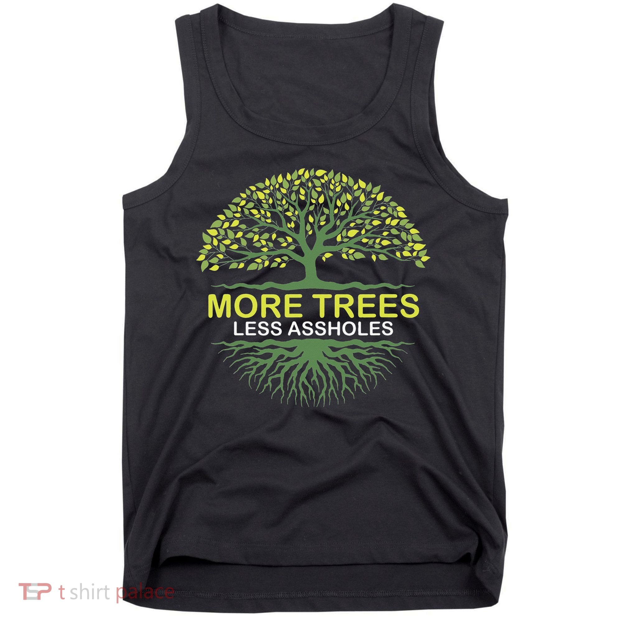 More Trees Less Assholes Environmentalist Earth Advocate Tank Top