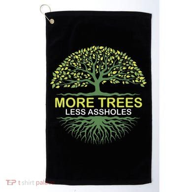More Trees Less Assholes Environmentalist Earth Advocate Golf Towel