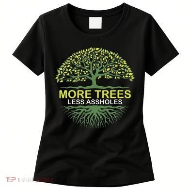 More Trees Less Assholes Environmentalist Earth Advocate Women's T-Shirt