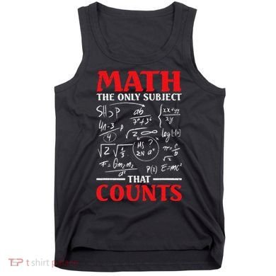 Math Teacher Math The Only Subject That Counts Tank Top