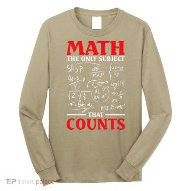 Math Teacher Math The Only Subject That Counts Long Sleeve Shirt