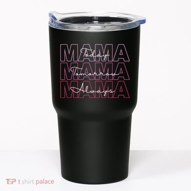 Mama Today Mama Tomorrow Mom Always Tumbler