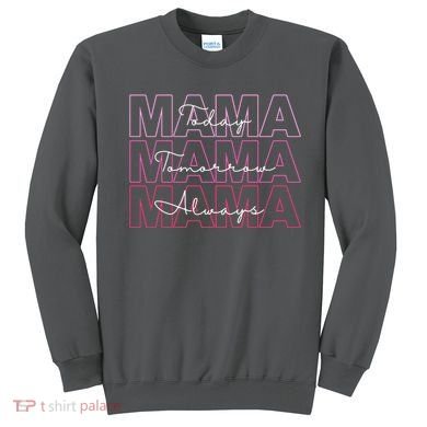 Mama Today Mama Tomorrow Mom Always Sweatshirt
