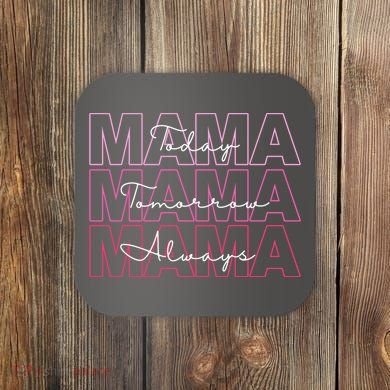 Mama Today Mama Tomorrow Mom Always Coaster