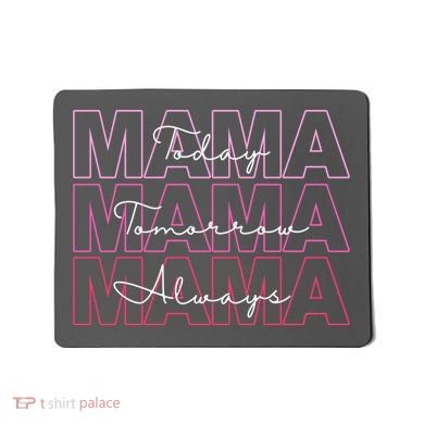 Mama Today Mama Tomorrow Mom Always Mousepad
