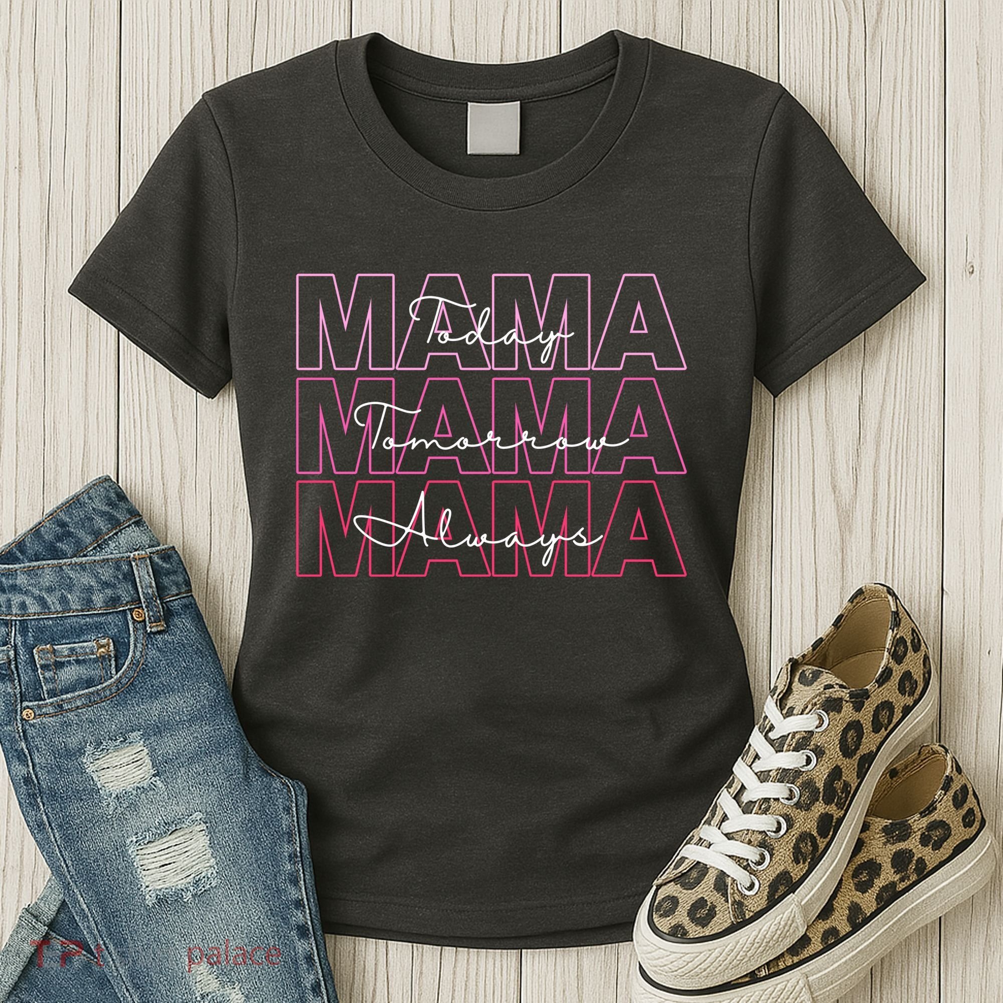 Mama Today Mama Tomorrow Mom Always Women's T-Shirt