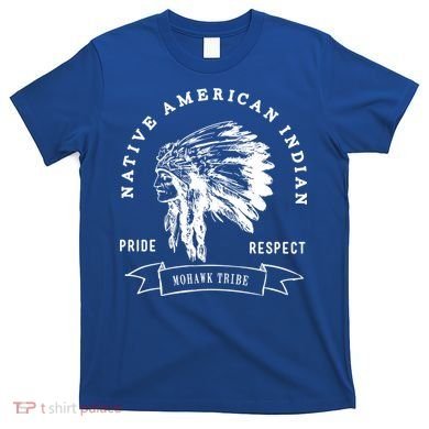 Mohawk Tribe Native American Indian Pride Respect Love Great Gift T-Shirt