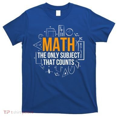 Math The Only Subject That Counts Math Teacher Science Math Meaningful Gift T-Shirt