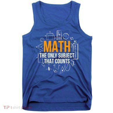Math The Only Subject That Counts Math Teacher Science Math Meaningful Gift Tank Top