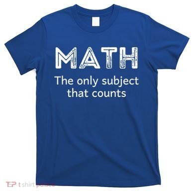 Math The Only Subject That Counts Funny Math Teacher Puns Gift T-Shirt
