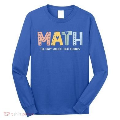 Math The Only Subject That Counts Cute Teacher Educator Long Sleeve Shirt