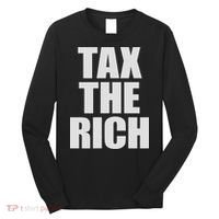 Make The Rich Pay Tax The Rich Tax The Rich Long Sleeve Shirt thumb 0