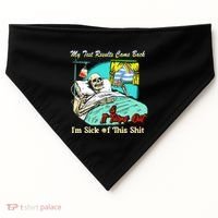 My Test Results Come Back & It Turns Out I’M Sick Of This Shit USA-Made Doggie Bandana thumb 0