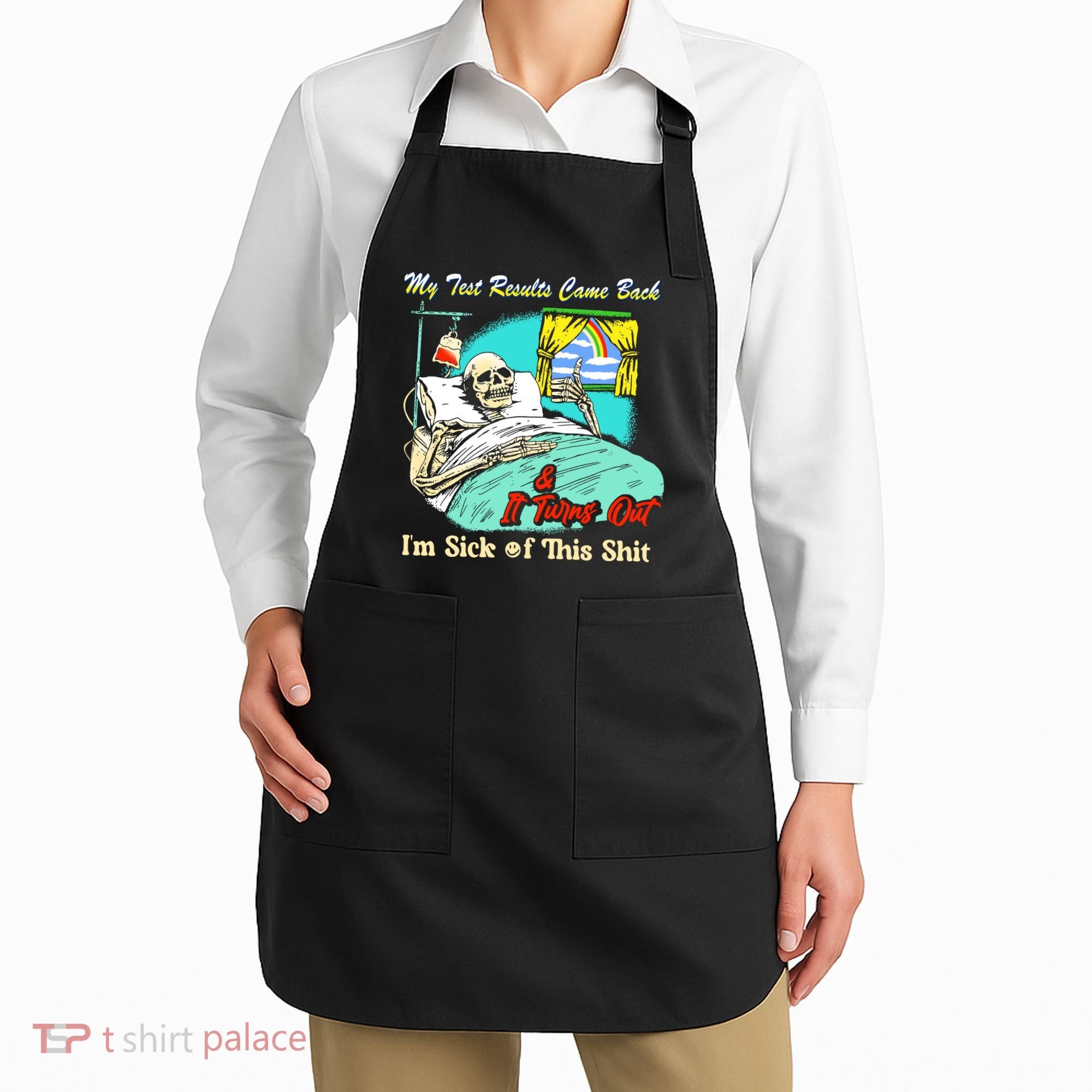 My Test Results Come Back & It Turns Out I’M Sick Of This Shit Apron