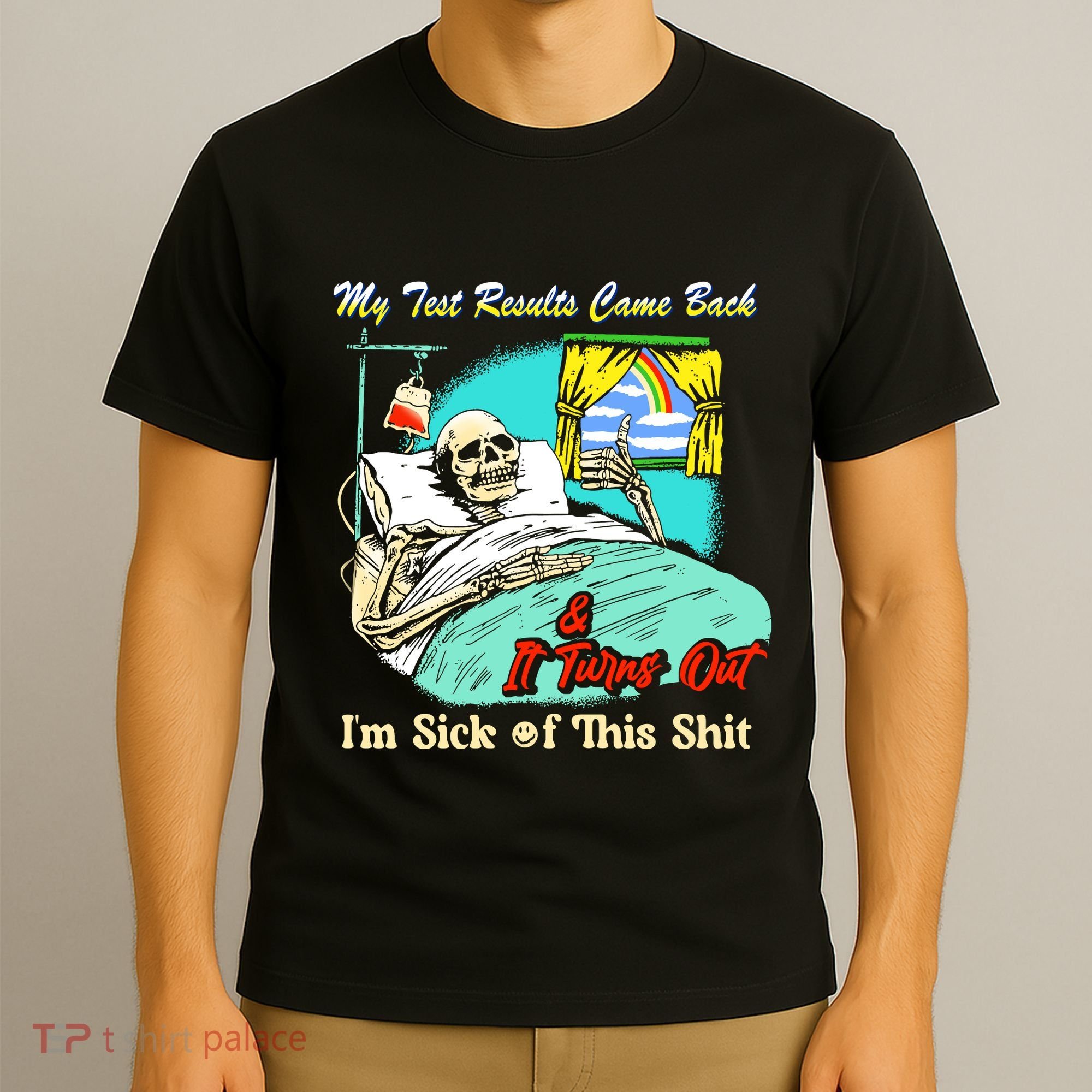 My Test Results Come Back & It Turns Out I’M Sick Of This Shit T-Shirt