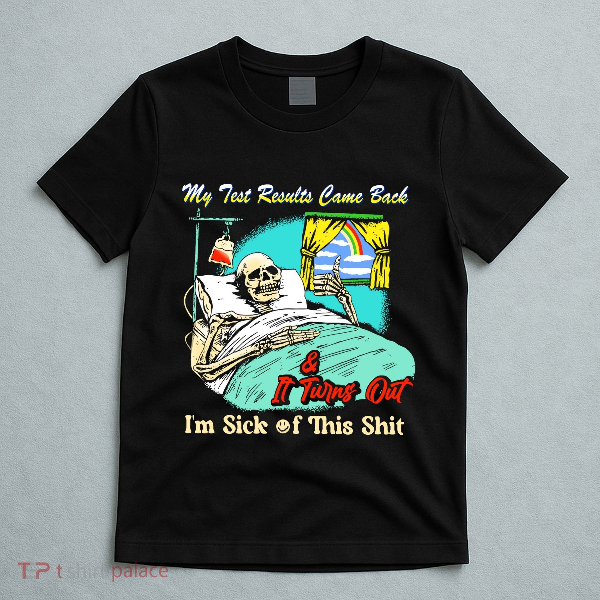 My Test Results Come Back & It Turns Out I’M Sick Of This Shit T-Shirt