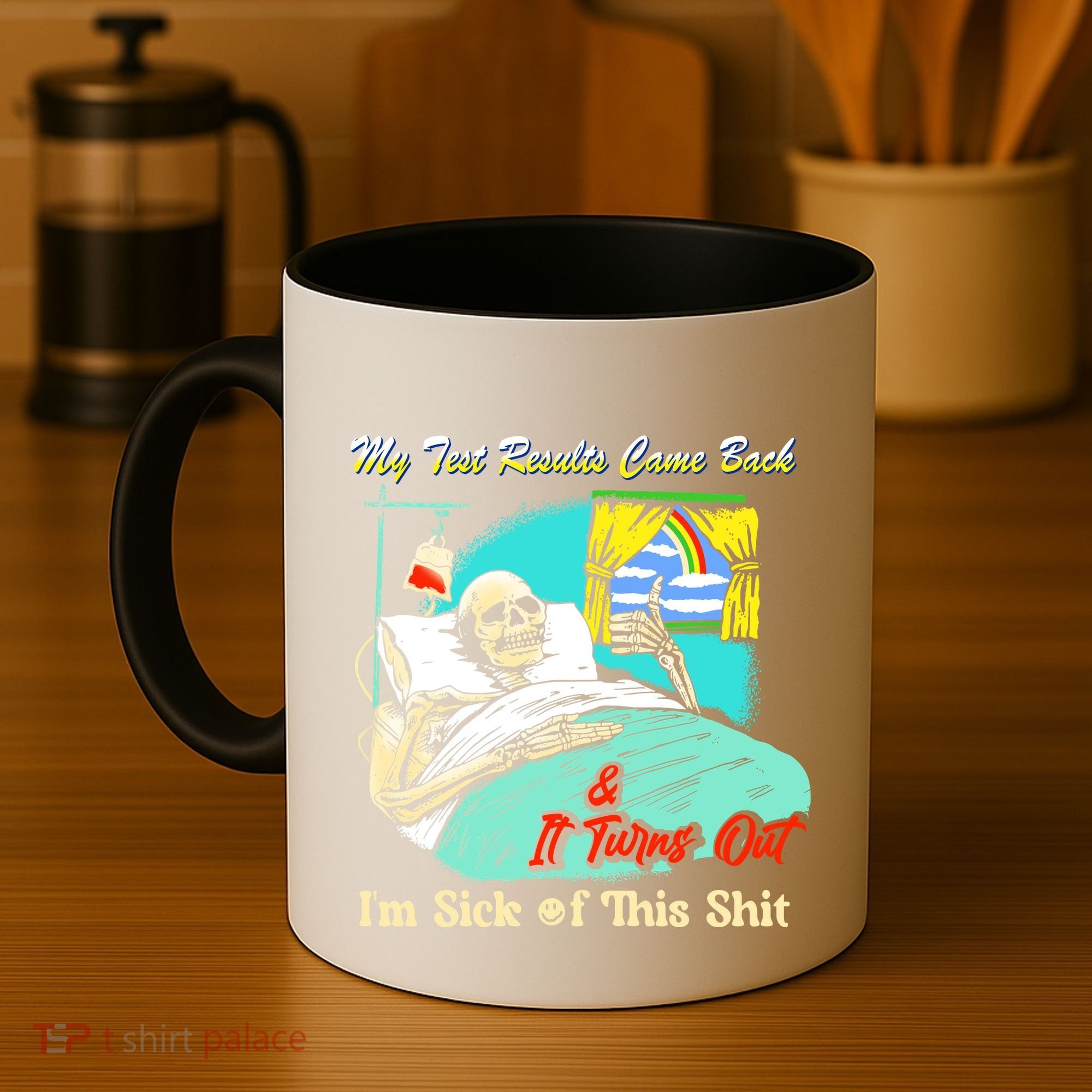 My Test Results Come Back & It Turns Out I’M Sick Of This Shit Coffee Mug