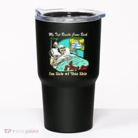 My Test Results Come Back & It Turns Out I’M Sick Of This Shit Tumbler thumb 0