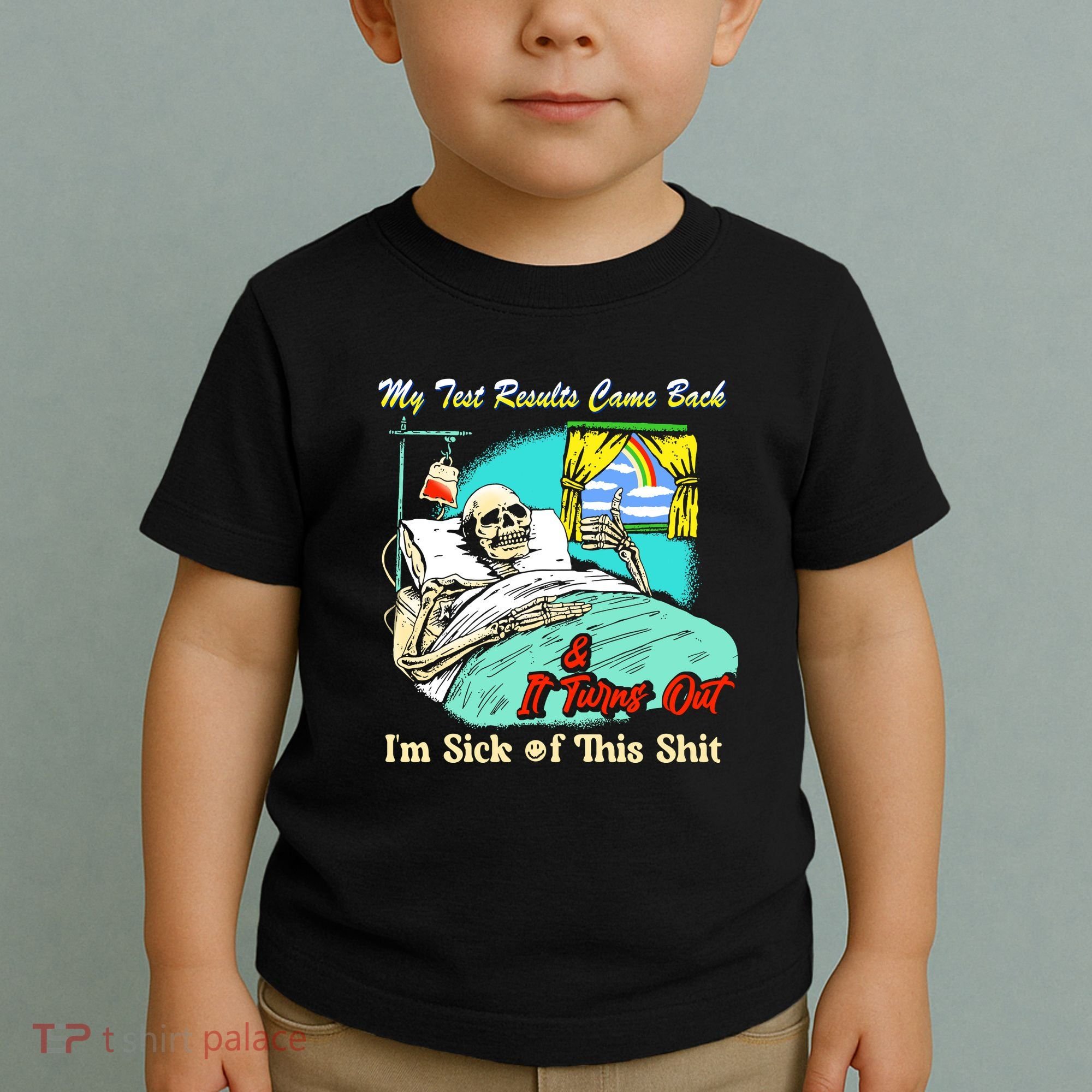 My Test Results Come Back & It Turns Out I’M Sick Of This Shit Toddler T-Shirt