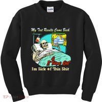 My Test Results Come Back & It Turns Out I’M Sick Of This Shit Kids Sweatshirt thumb 0