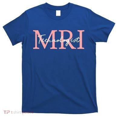 Mri Technologist Radiologic Technologist Xray Tech Meaningful Gift T-Shirt