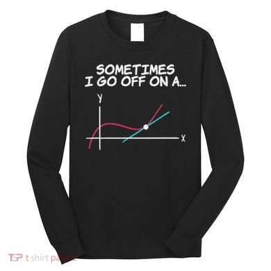 Math Teacher Sometimes I Go Off On A Tangent Long Sleeve Shirt