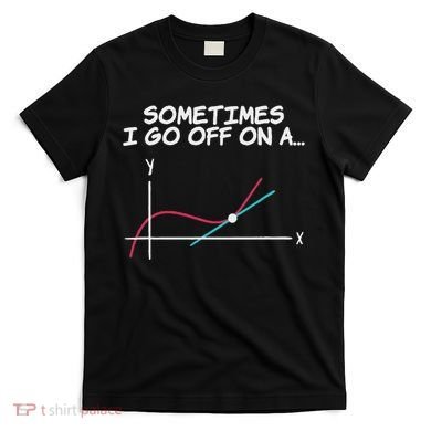 Math Teacher Sometimes I Go Off On A Tangent T-Shirt