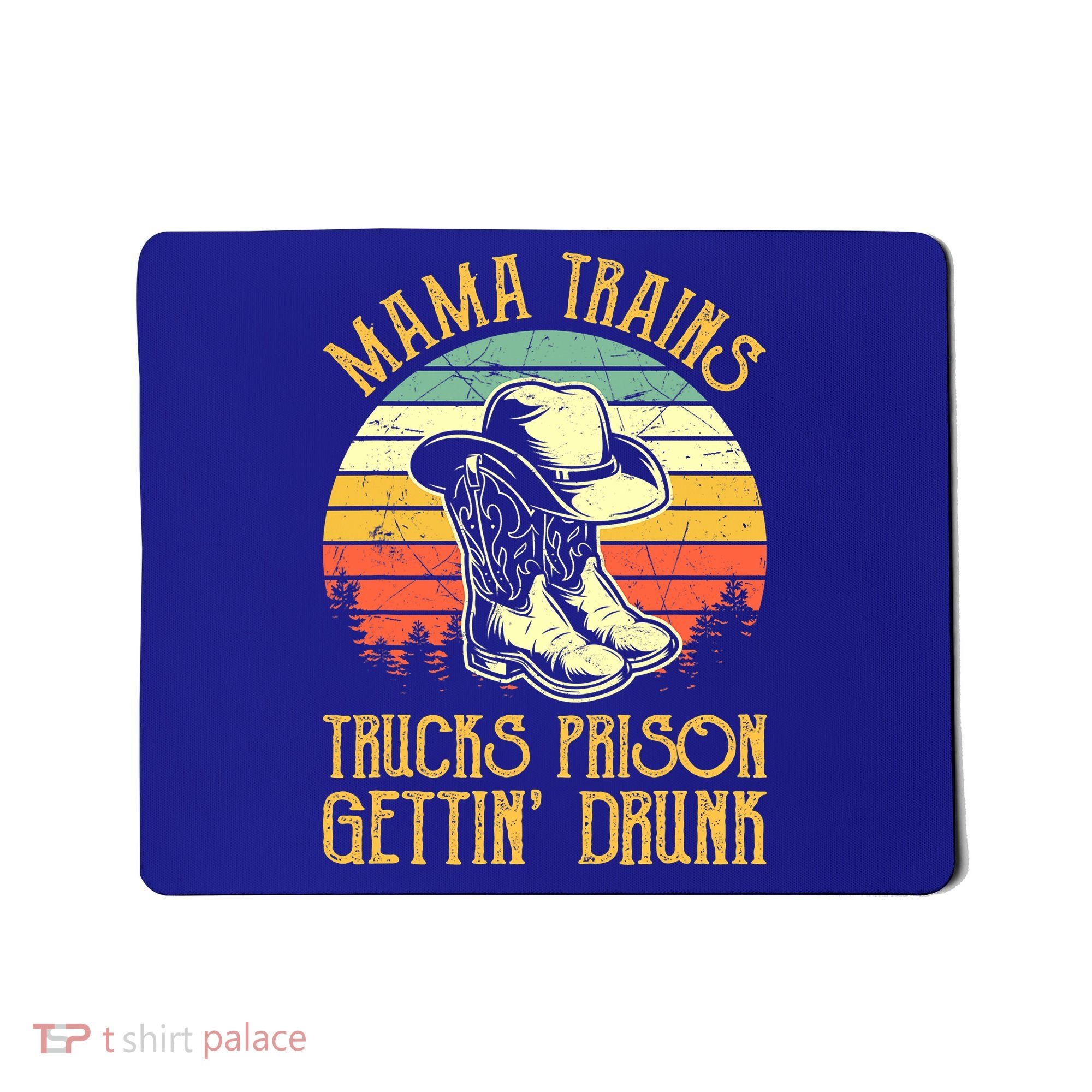 Mama Trains Trucks Prison Getting Drunk Country Music Mousepad