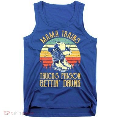 Mama Trains Trucks Prison Getting Drunk Country Music Tank Top