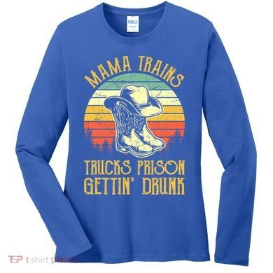 Mama Trains Trucks Prison Getting Drunk Country Music Women's Long Sleeve Shirt