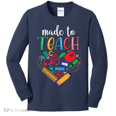 Made To Teach Gift For Teacher Kids Long Sleeve Shirt