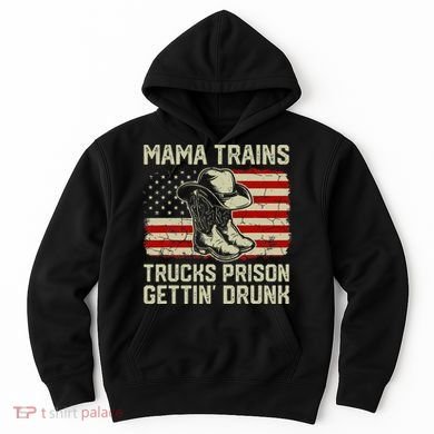 Mama Trains Trucks Prison Getting Drunk Country Music Hoodie