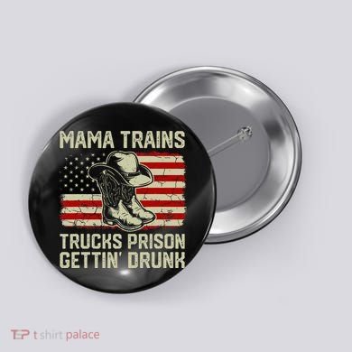 Mama Trains Trucks Prison Getting Drunk Country Music Button