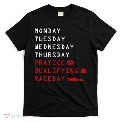 Monday Tuesday Thursday Practice Qualifying Race Day T-Shirt