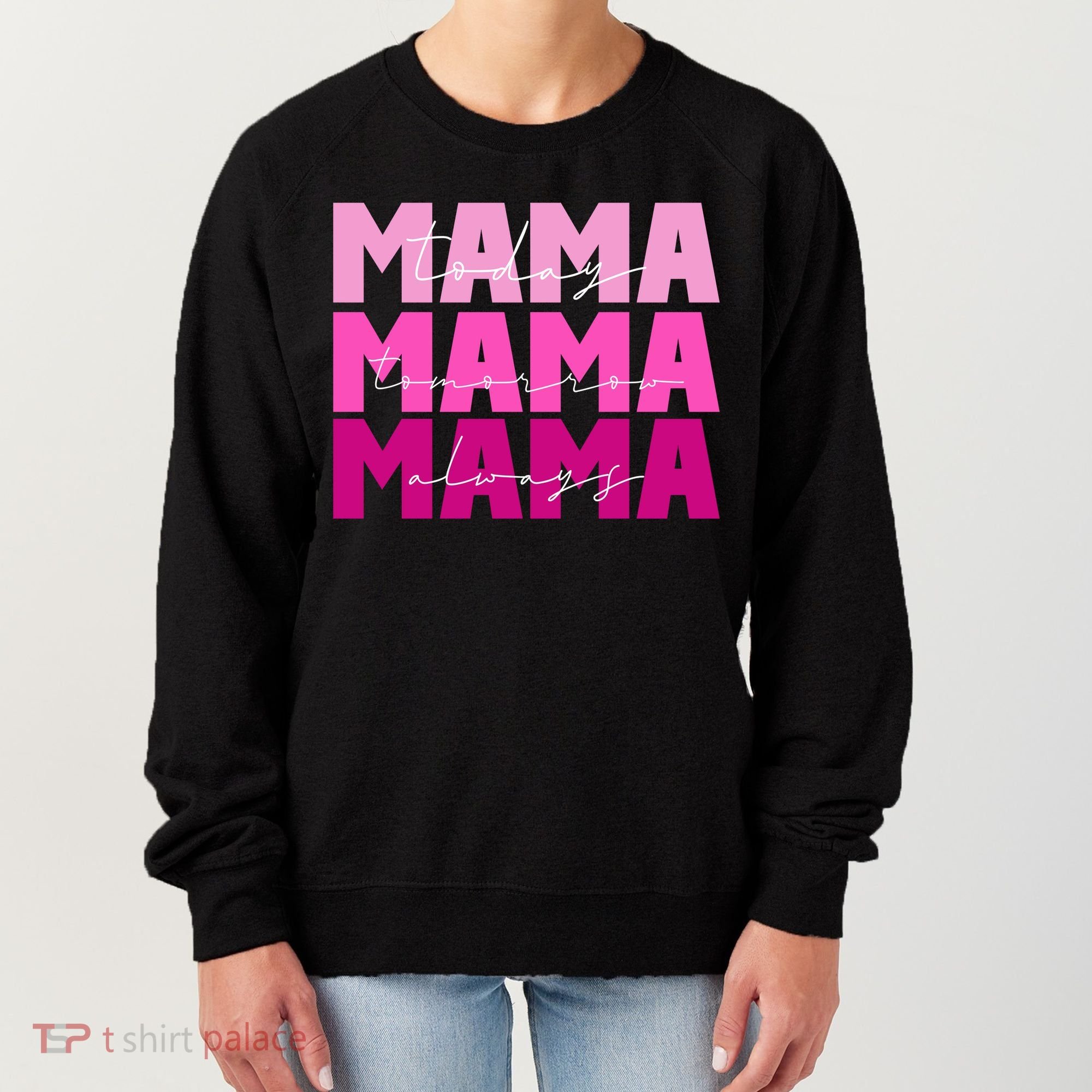 Mama Today Tomorrow And Always Cute Mother's Day Women's Sweatshirt