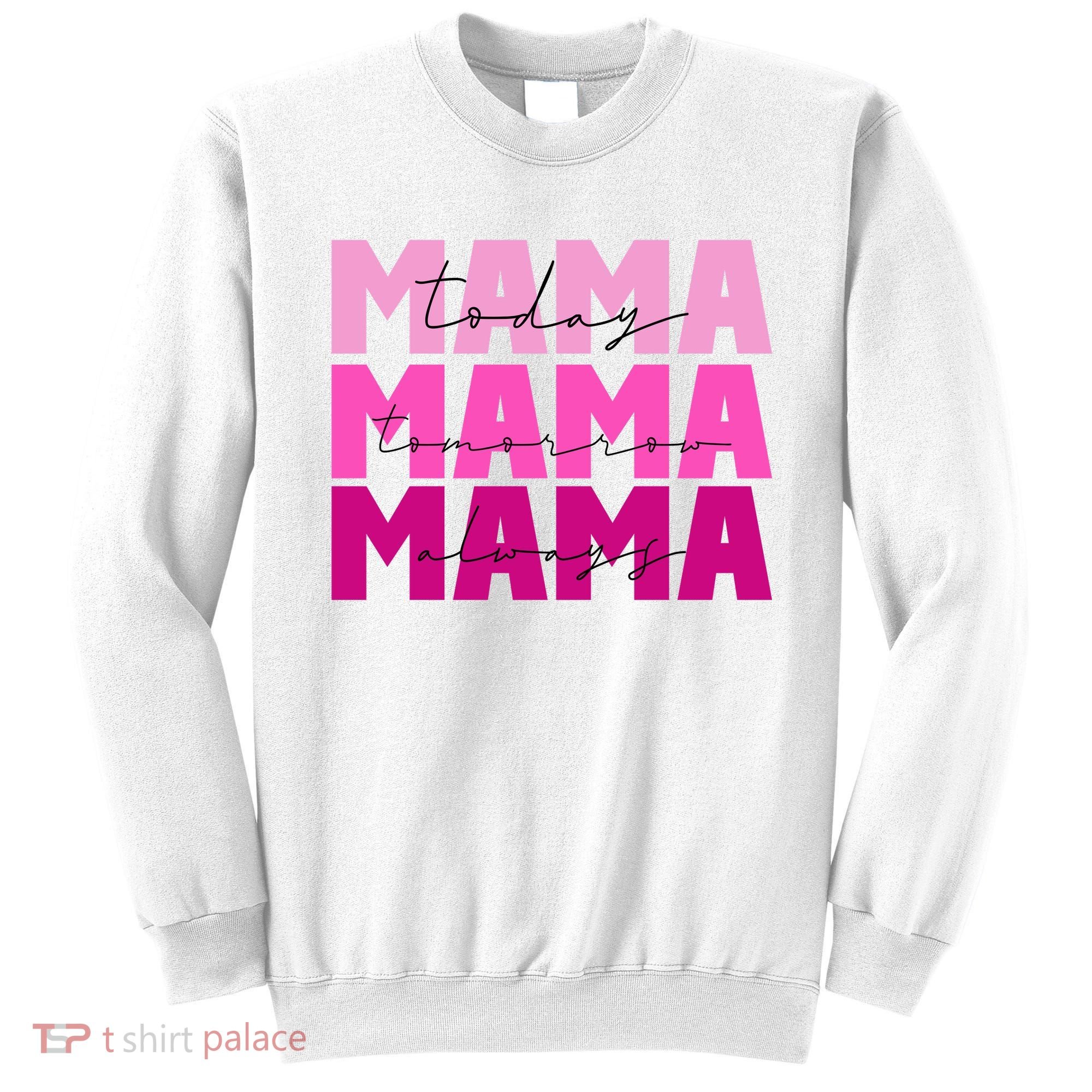 Mama Today Tomorrow And Always Cute Mother's Day Sweatshirt
