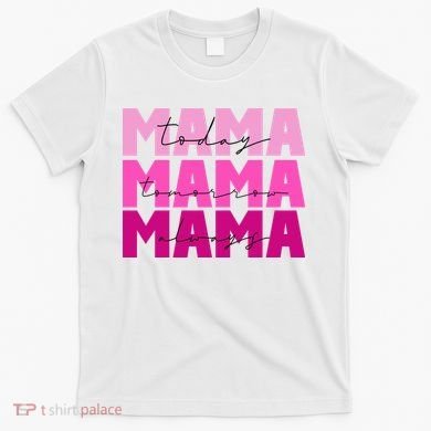 Mama Today Tomorrow And Always Cute Mother's Day T-Shirt