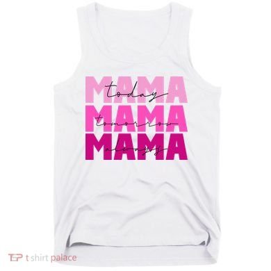 Mama Today Tomorrow And Always Cute Mother's Day Tank Top