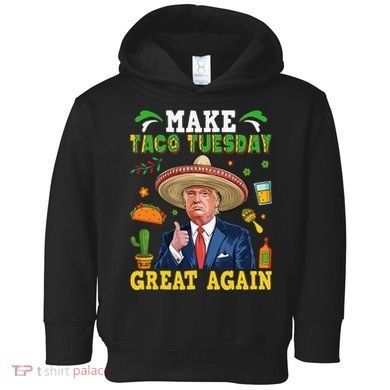 Make Taco Tuesday Great Again Trump Mexican Fiesta Toddler Hoodie