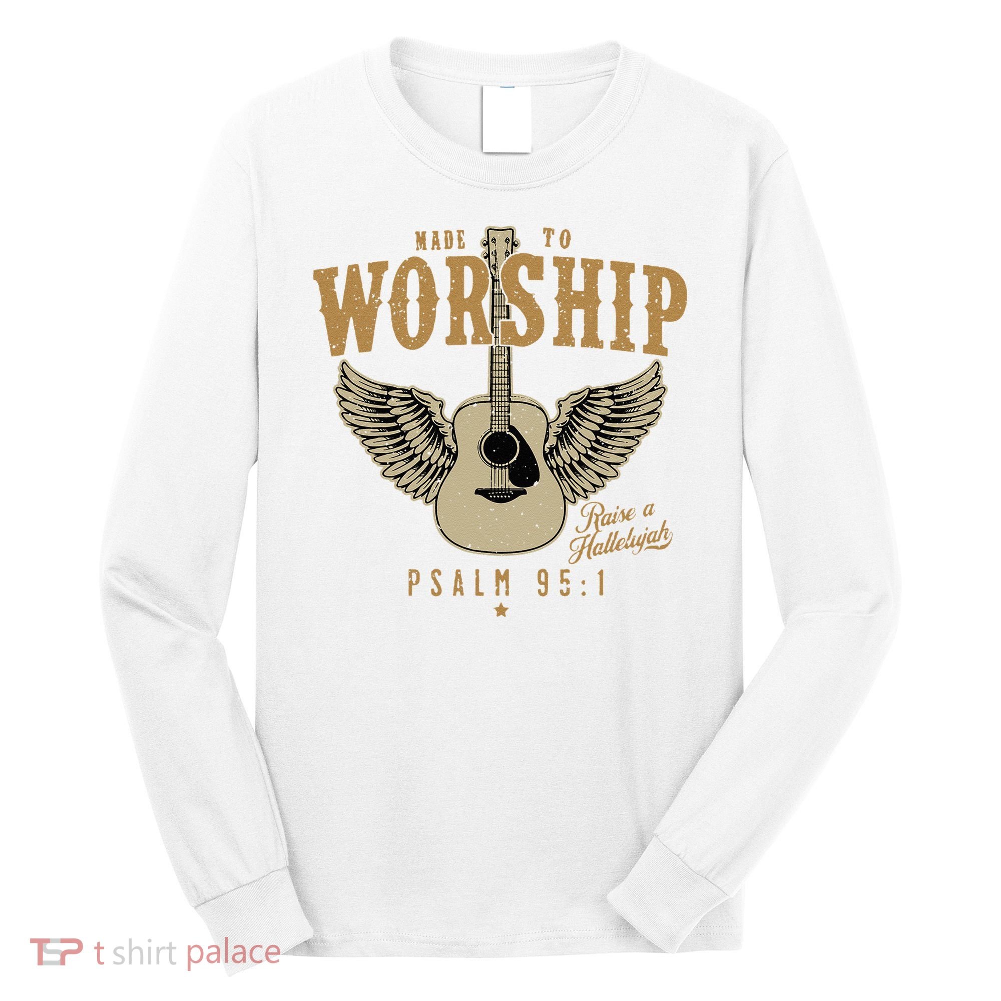 Made To Worship Psalm 95 1 Faith Christian Bible Verse Long Sleeve Shirt