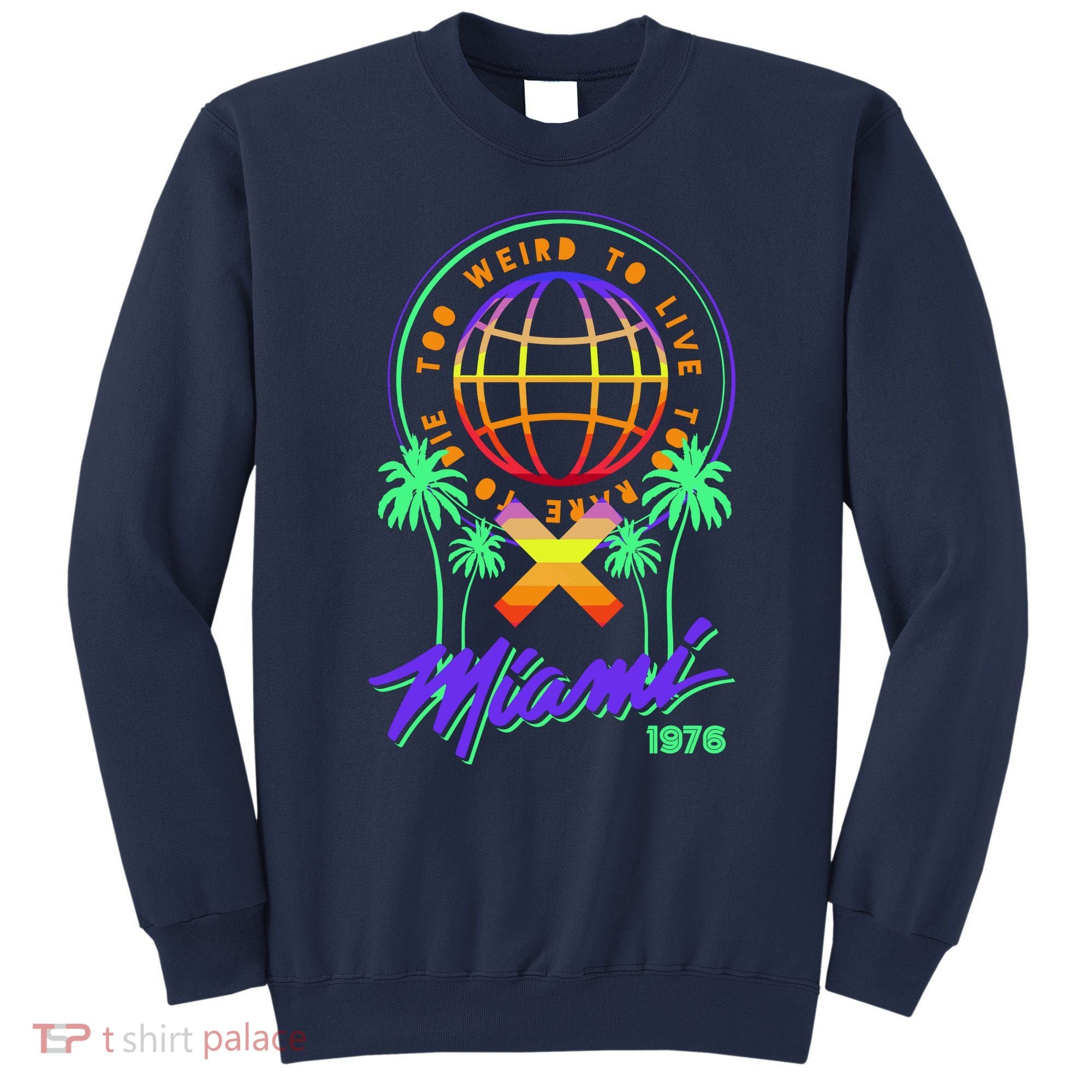 Miami Too Weird To Live To Rate To Die Sweatshirt