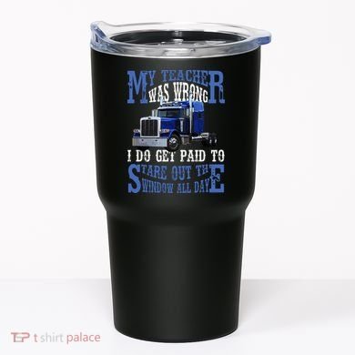 My Teacher Was Wrong Trucker Funny Tumbler