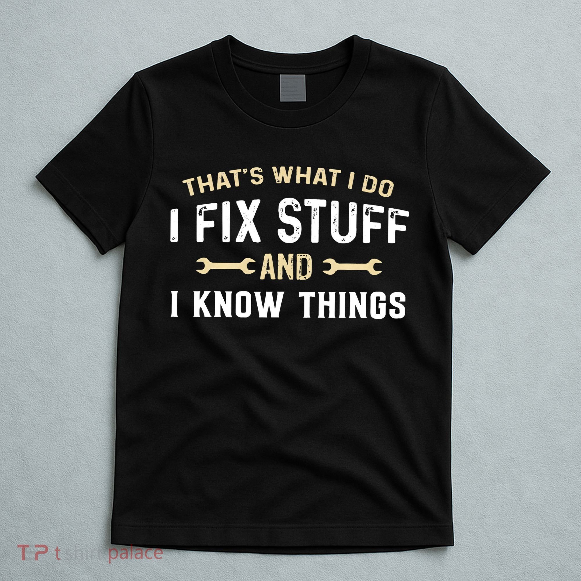 Mechanic Thats What I Do I Fix Stuff And I Know Things T-Shirt